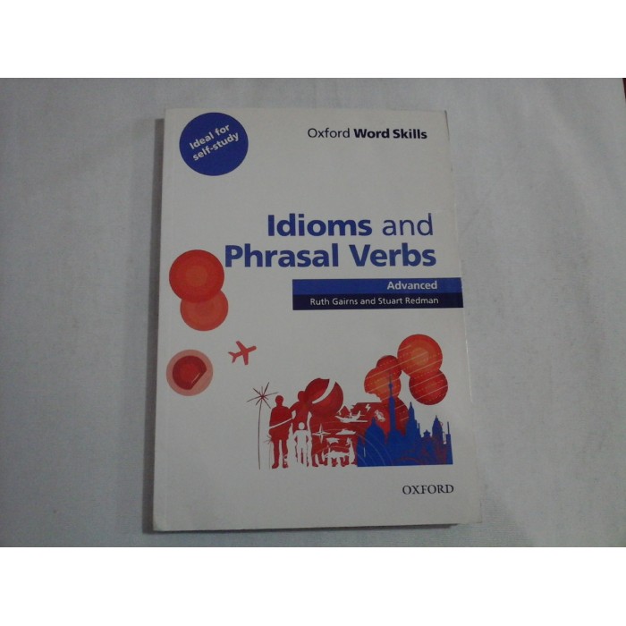 IDIOMS AND PHRASAL VERBS - OXFORD WORD SKILLS - ADVANCED; RUTH GAIRNS AND STUART REDMAN 